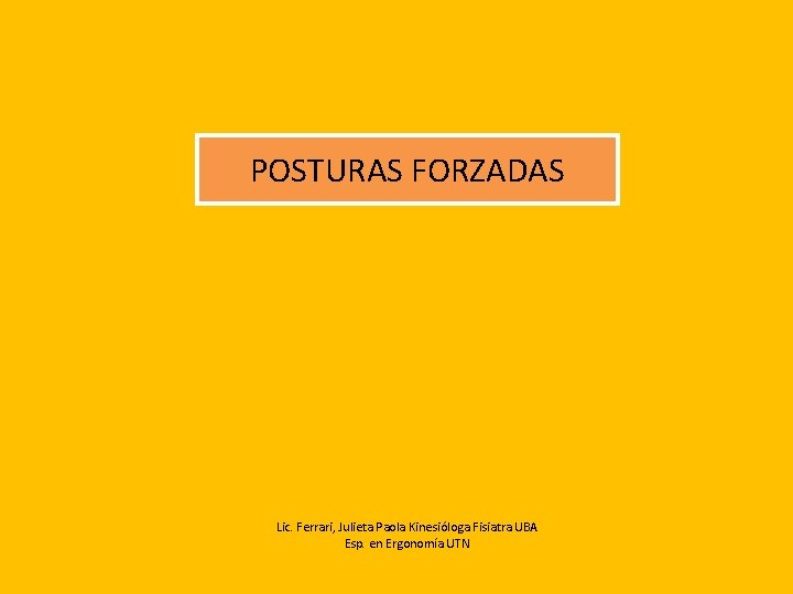 POSTURAS FORZADAS Lic. Ferrari, Julieta Paola Kinesióloga Fisiatra UBA Esp. en Ergonomía UTN 