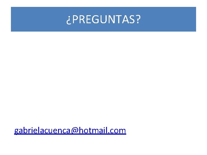 ¿PREGUNTAS? gabrielacuenca@hotmail. com 