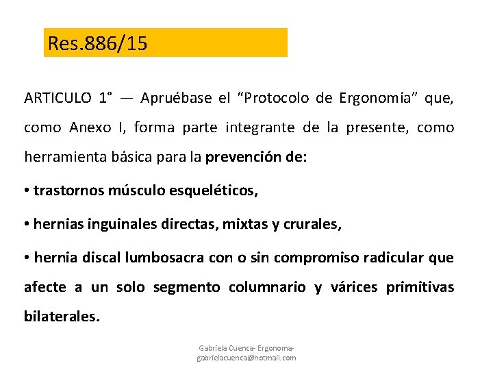 Res. 886/15 ARTICULO 1° — Apruébase el “Protocolo de Ergonomía” que, como Anexo I,