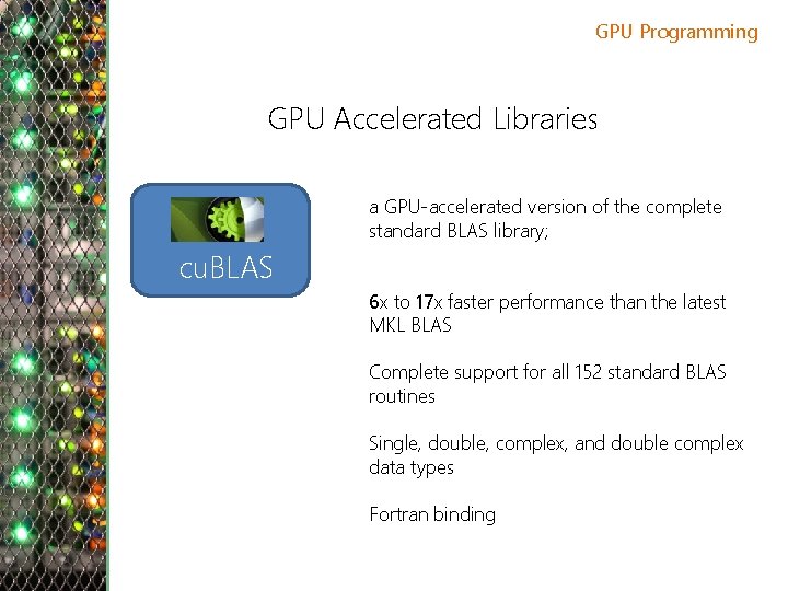 GPU Programming GPU Accelerated Libraries a GPU-accelerated version of the complete standard BLAS library;