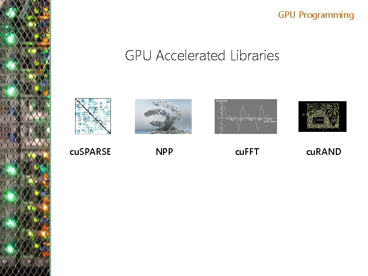 GPU Programming GPU Accelerated Libraries cu. SPARSE NPP cu. FFT cu. RAND 