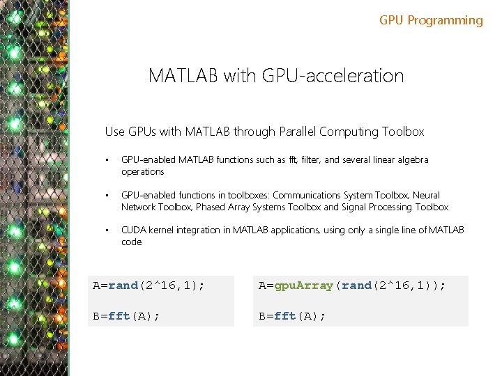 GPU Programming MATLAB with GPU-acceleration Use GPUs with MATLAB through Parallel Computing Toolbox •