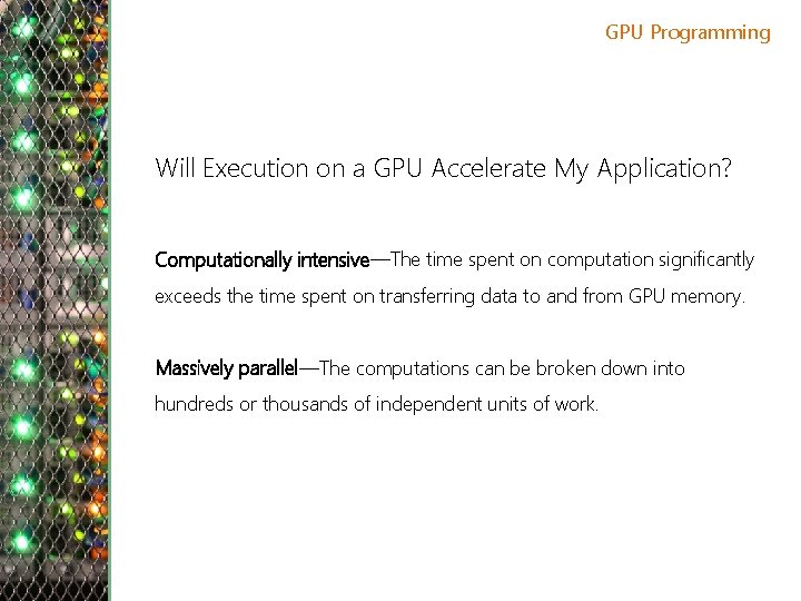 GPU Programming Will Execution on a GPU Accelerate My Application? Computationally intensive—The time spent