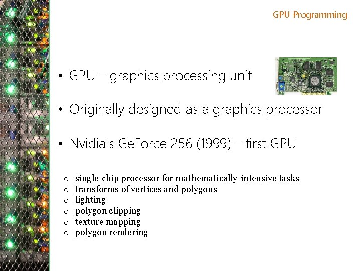 GPU Programming • GPU – graphics processing unit • Originally designed as a graphics