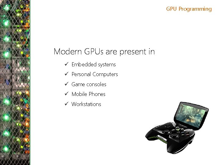 GPU Programming Modern GPUs are present in ü Embedded systems ü Personal Computers ü