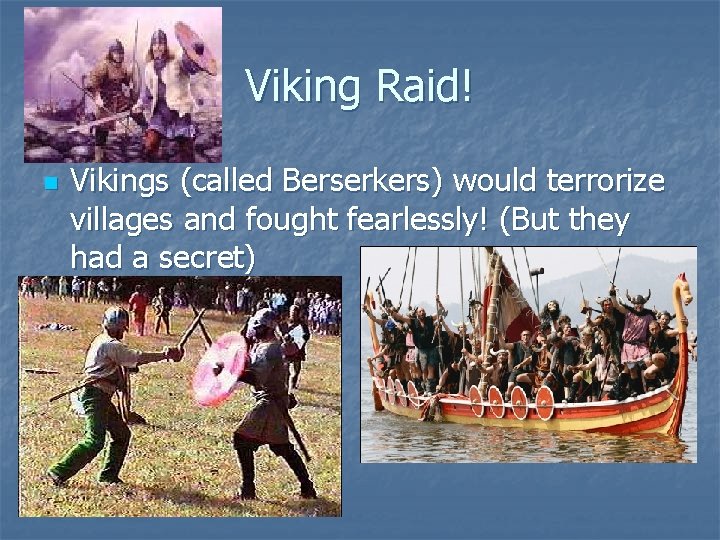 Viking Raid! n Vikings (called Berserkers) would terrorize villages and fought fearlessly! (But they