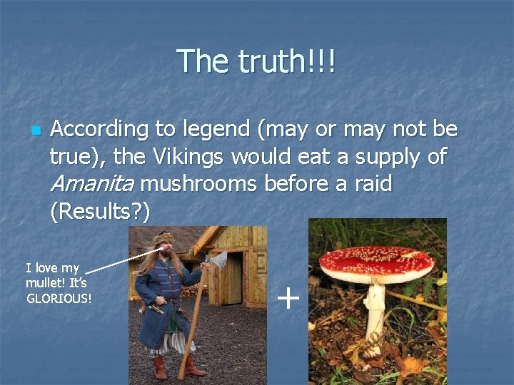 The truth!!! n According to legend (may or may not be true), the Vikings