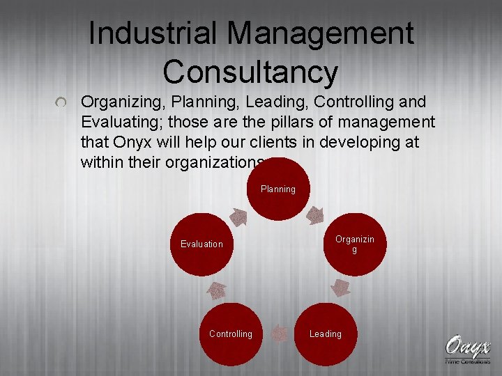 Industrial Management Consultancy Organizing, Planning, Leading, Controlling and Evaluating; those are the pillars of