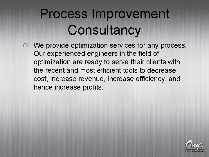 Process Improvement Consultancy We provide optimization services for any process. Our experienced engineers in