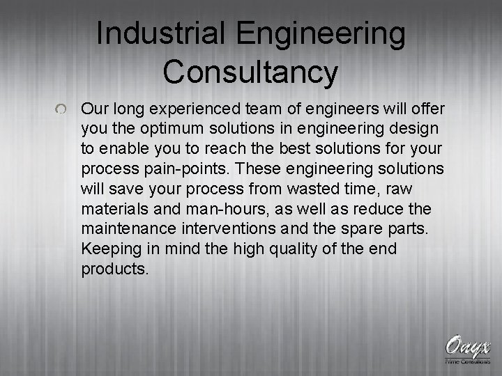 Industrial Engineering Consultancy Our long experienced team of engineers will offer you the optimum