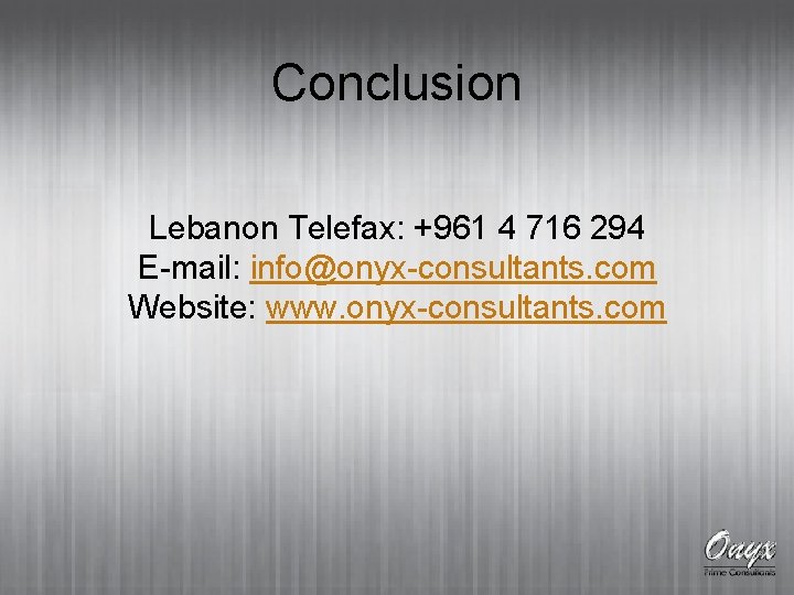 Conclusion Lebanon Telefax: +961 4 716 294 E-mail: info@onyx-consultants. com Website: www. onyx-consultants. com