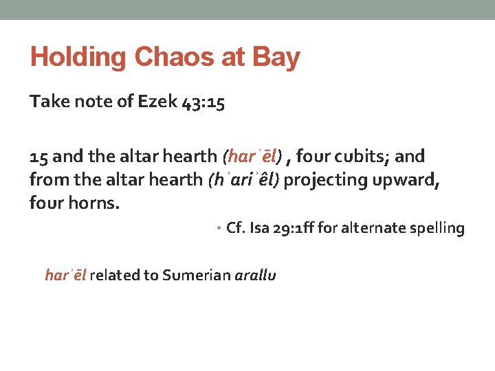 Holding Chaos at Bay Take note of Ezek 43: 15 15 and the altar