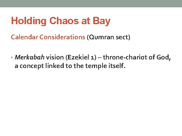 Holding Chaos at Bay Calendar Considerations (Qumran sect) • Merkabah vision (Ezekiel 1) –