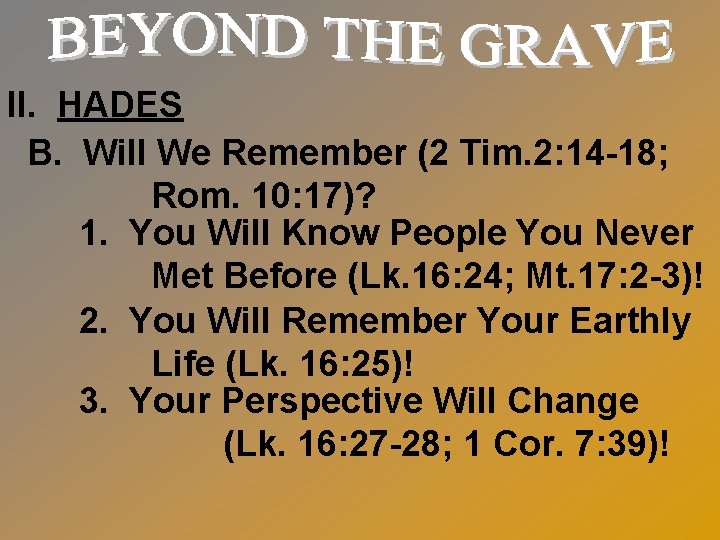 II. HADES B. Will We Remember (2 Tim. 2: 14 -18; Rom. 10: 17)?