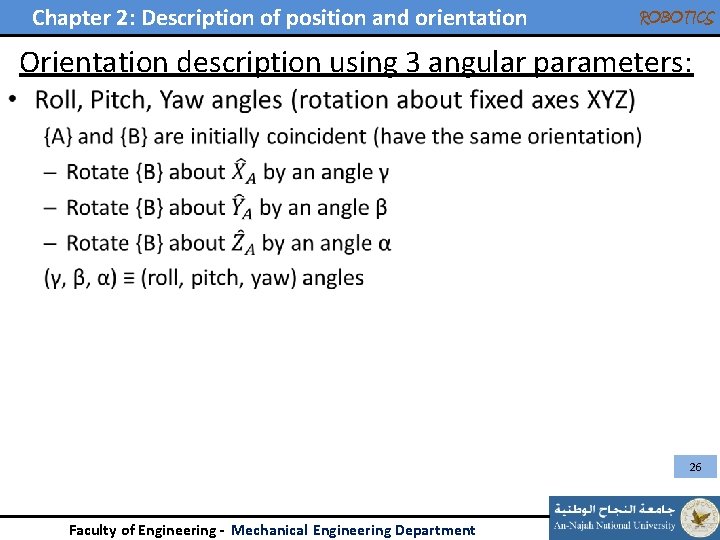 Chapter 2: Description of position and orientation ROBOTICS Orientation description using 3 angular parameters: