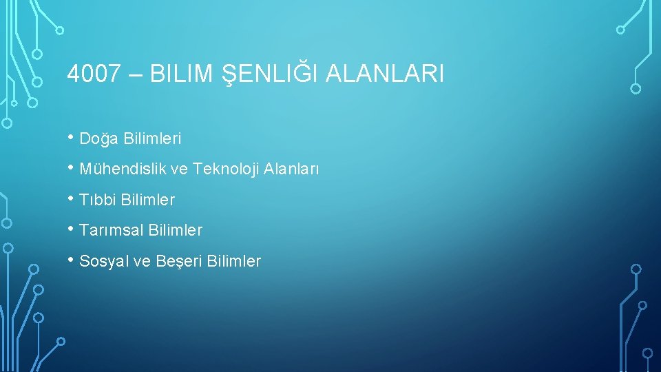 4007 – BILIM ŞENLIĞI ALANLARI • Doğa Bilimleri • Mühendislik ve Teknoloji Alanları •