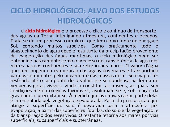 CICLO HIDROLÓGICO: ALVO DOS ESTUDOS HIDROLÓGICOS O ciclo hidrológico é o processo cíclico e