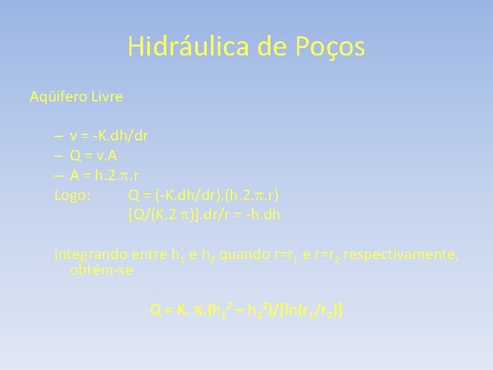 Hidráulica de Poços Aqüífero Livre – v = -K. dh/dr – Q = v.