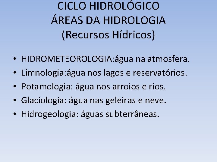 CICLO HIDROLÓGICO ÁREAS DA HIDROLOGIA (Recursos Hídricos) • • • HIDROMETEOROLOGIA: água na atmosfera.