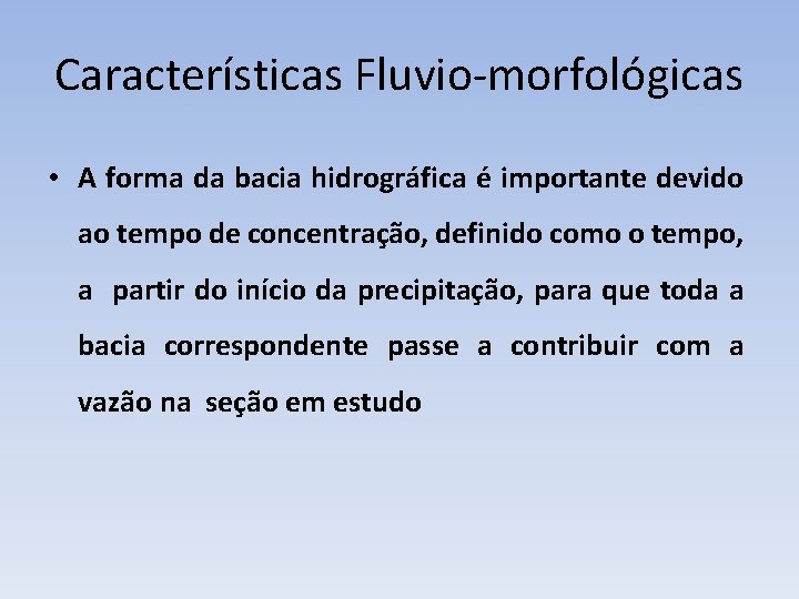 Características Fluvio-morfológicas • A forma da bacia hidrográfica é importante devido ao tempo de