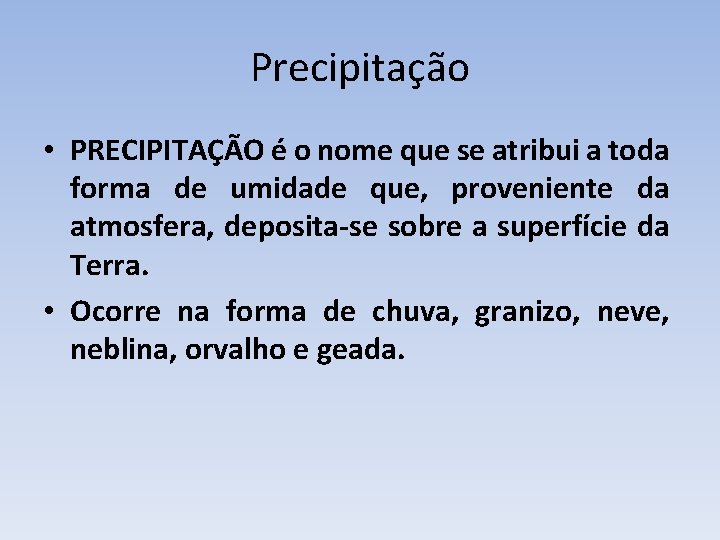 Precipitação • PRECIPITAÇÃO é o nome que se atribui a toda forma de umidade