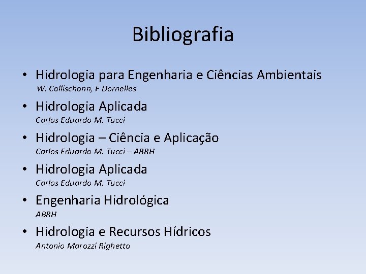 Bibliografia • Hidrologia para Engenharia e Ciências Ambientais W. Collischonn, F Dornelles • Hidrologia