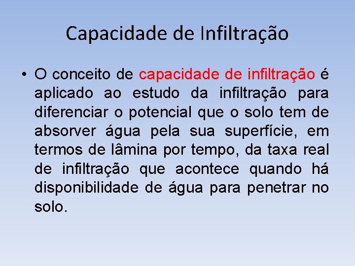 Capacidade de Infiltração • O conceito de capacidade de infiltração é aplicado ao estudo