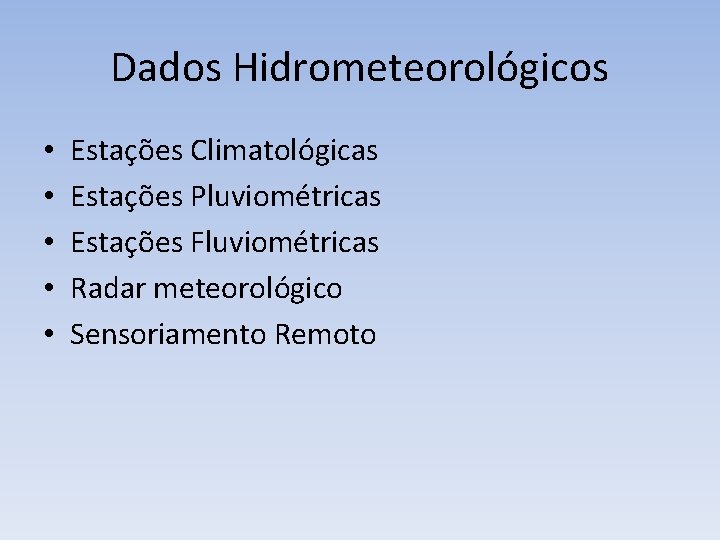 Dados Hidrometeorológicos • • • Estações Climatológicas Estações Pluviométricas Estações Fluviométricas Radar meteorológico Sensoriamento