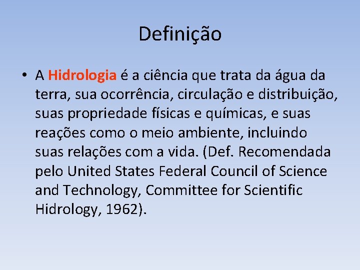 Definição • A Hidrologia é a ciência que trata da água da terra, sua