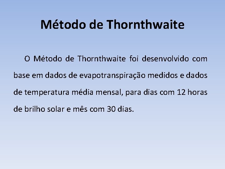 Método de Thornthwaite O Método de Thornthwaite foi desenvolvido com base em dados de