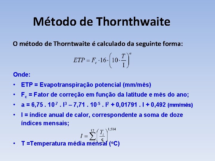 Método de Thornthwaite O método de Thorntwaite é calculado da seguinte forma: Onde: •