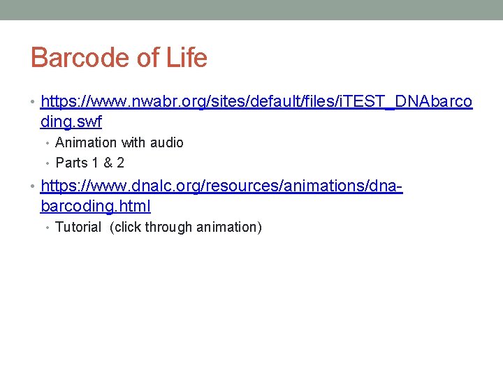 Barcode of Life • https: //www. nwabr. org/sites/default/files/i. TEST_DNAbarco ding. swf • Animation with