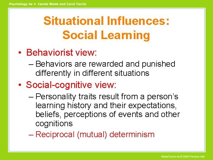 Situational Influences: Social Learning • Behaviorist view: – Behaviors are rewarded and punished differently