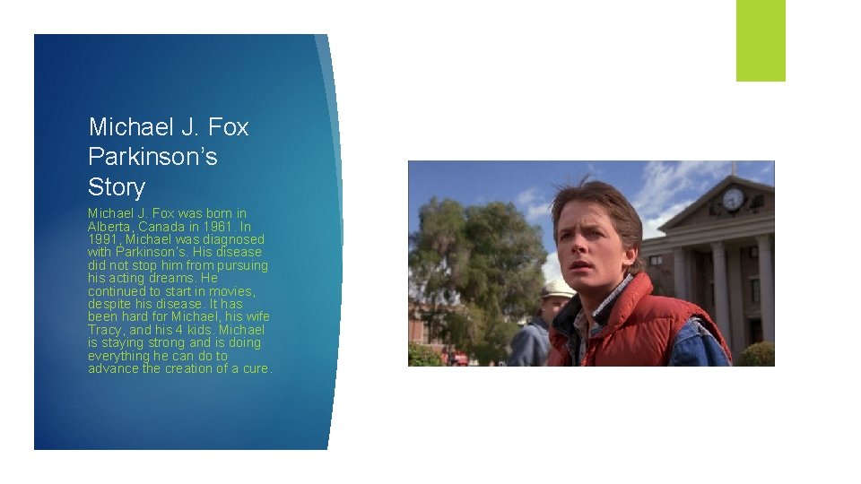 Michael J. Fox Parkinson’s Story Michael J. Fox was born in Alberta, Canada in