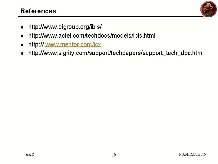 References ● http: //www. eigroup. org/ibis/ ● http: //www. actel. com/techdocs/models/ibis. html ● http: