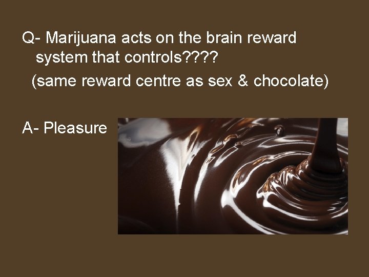 Q- Marijuana acts on the brain reward system that controls? ? (same reward centre