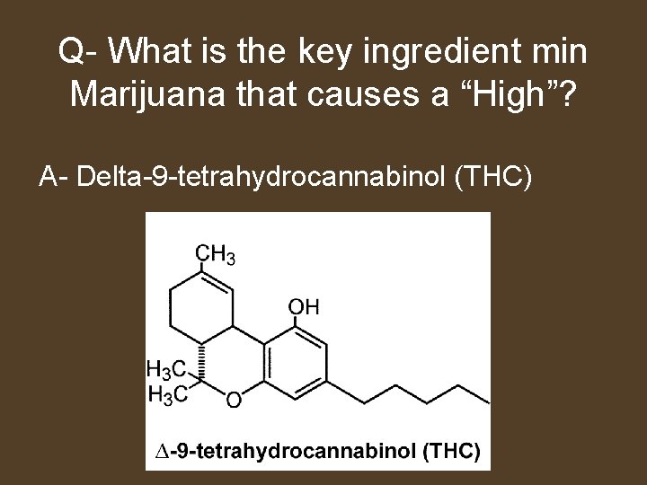 Q- What is the key ingredient min Marijuana that causes a “High”? A- Delta-9