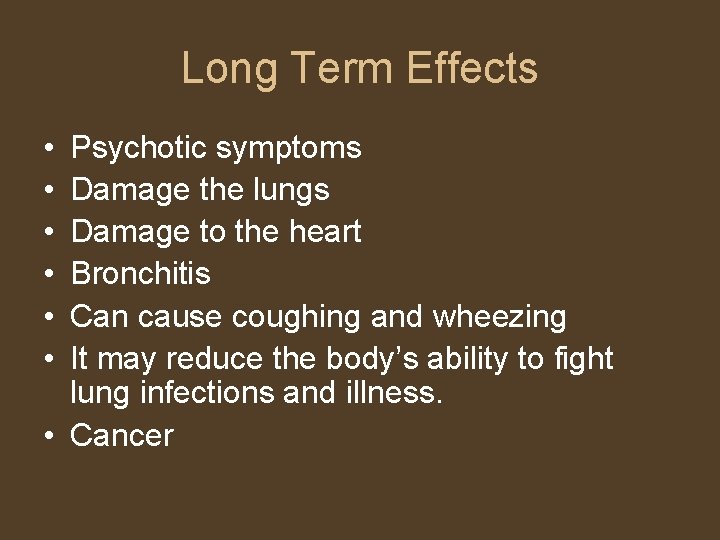 Long Term Effects • • • Psychotic symptoms Damage the lungs Damage to the