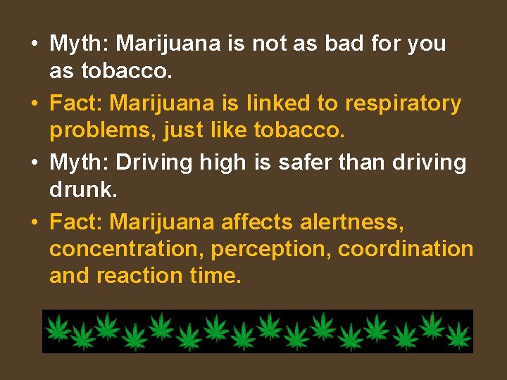  • Myth: Marijuana is not as bad for you as tobacco. • Fact: