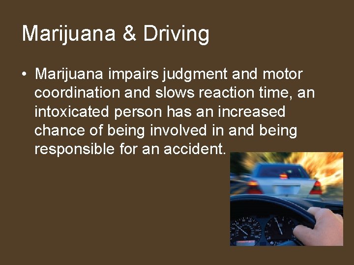 Marijuana & Driving • Marijuana impairs judgment and motor coordination and slows reaction time,