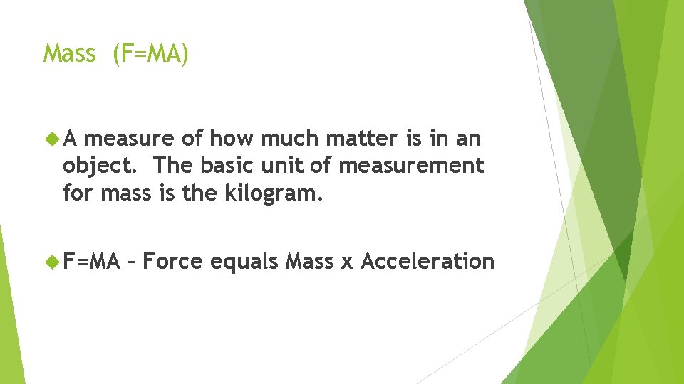 Mass (F=MA) A measure of how much matter is in an object. The basic