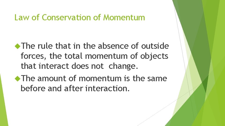 Law of Conservation of Momentum The rule that in the absence of outside forces,