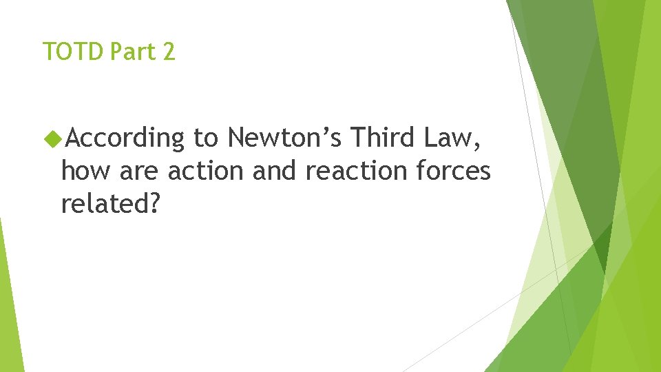 TOTD Part 2 According to Newton’s Third Law, how are action and reaction forces