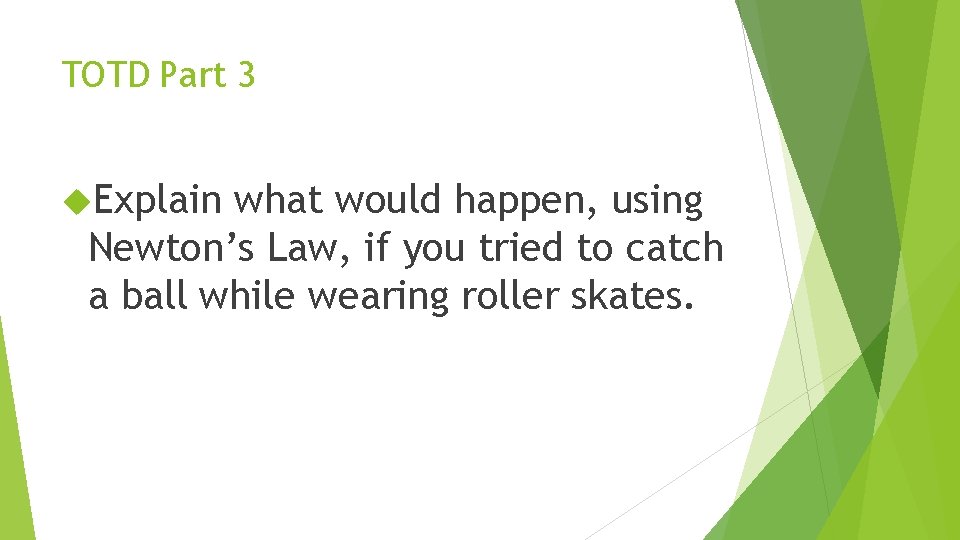 TOTD Part 3 Explain what would happen, using Newton’s Law, if you tried to