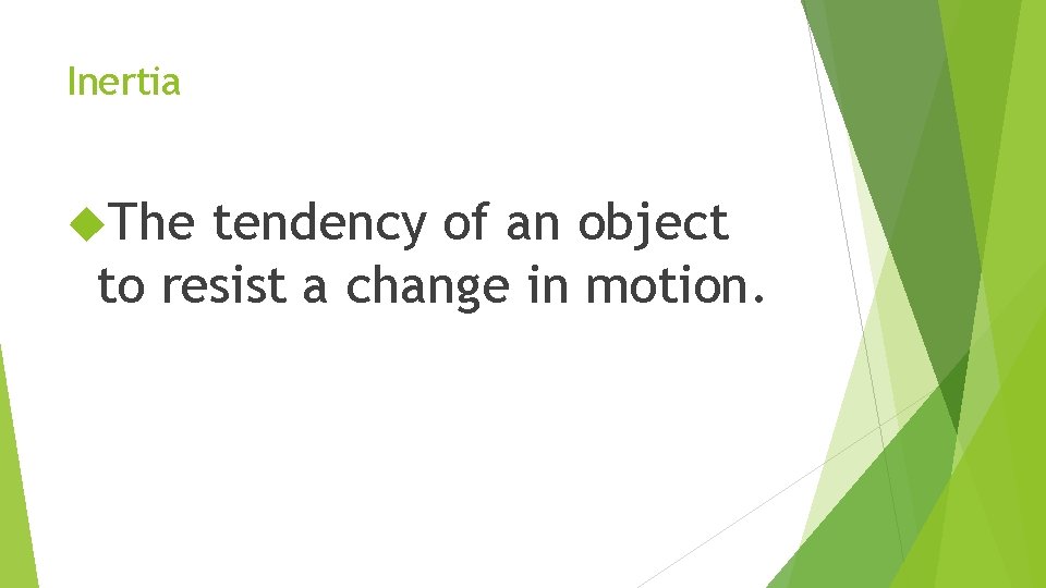 Inertia The tendency of an object to resist a change in motion. 