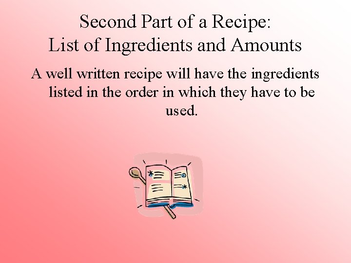 Second Part of a Recipe: List of Ingredients and Amounts A well written recipe