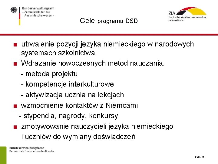 Cele programu DSD ■ utrwalenie pozycji języka niemieckiego w narodowych systemach szkolnictwa ■ Wdrażanie