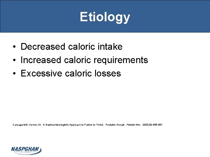 Etiology • Decreased caloric intake • Increased caloric requirements • Excessive caloric losses Careaga
