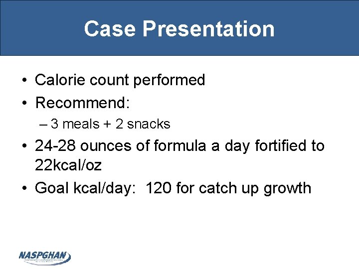 Case Presentation • Calorie count performed • Recommend: – 3 meals + 2 snacks