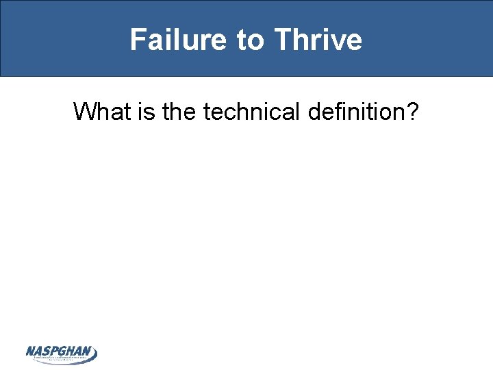 Failure to Thrive What is the technical definition? 